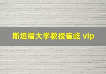 斯坦福大学教授崔屹 vip